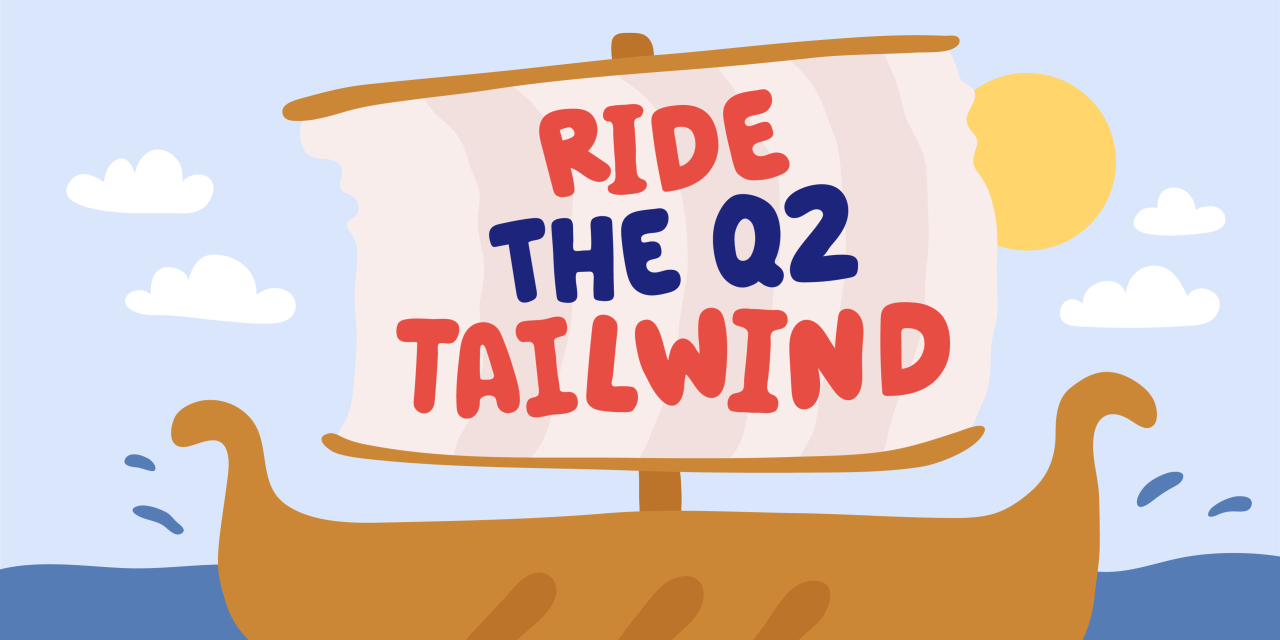 Ride the Q2 tailwind