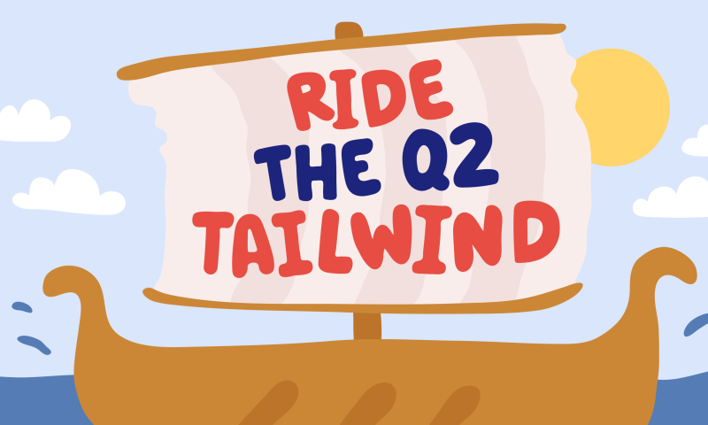 Ride the Q2 tailwind